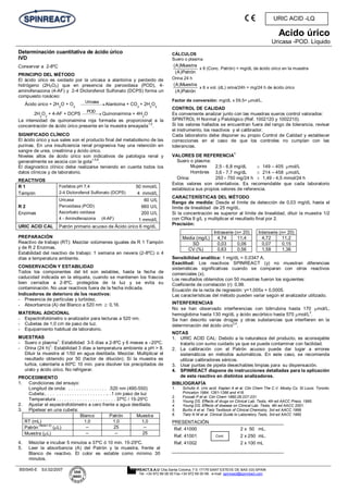 Acido úrico
Uricasa -POD. Líquido
BSIS45-E Ed.02/2007 SPINREACT,S.A.U Ctra.Santa Coloma, 7 E-17176 SANT ESTEVE DE BAS (GI) SPAIN
Tel. +34 972 69 08 00 Fax +34 972 69 00 99. e-mail: spinreact@spinreact.com
URIC ACID -LQ
Determinación cuantitativa de ácido úrico
IVD
Conservar a 2-8ºC
PRINCIPIO DEL MÉTODO
El ácido úrico es oxidado por la uricasa a alantoína y peróxido de
hidrógeno (2H2O2) que en presencia de peroxidasa (POD), 4-
aminofenazona (4-AF) y 2-4 Diclorofenol Sulfonato (DCPS) forma un
compuesto rosáceo:
Ácido úrico + 2H2
O + O2
Uricasa
Alantoína + CO2
+ 2H2
O2
2H2
O2
+ 4-AF + DCPS
POD
Quinonaimina + 4H2
O
La intensidad de quinonaimina roja formada es proporcional a la
concentración de ácido úrico presente en la muestra ensayada
1,2
.
SIGNIFICADO CLÍNICO
El ácido úrico y sus sales son el producto final del metabolismo de las
purinas. En una insuficiencia renal progresiva hay una retención en
sangre de urea, creatinina y ácido úrico.
Niveles altos de ácido úrico son indicativos de patología renal y
generalmente se asocia con la gota
1,5,6
.
El diagnostico clínico debe realizarse teniendo en cuenta todos los
datos clínicos y de laboratorio.
REACTIVOS
R 1
Tampón
Fosfatos pH 7,4
2-4 Diclorofenol Sulfonato (DCPS)
50 mmol/L
4 mmol/L
R 2
Enzimas
Uricasa
Peroxidasa (POD)
Ascorbato oxidasa
4 - Aminofenazona (4-AF)
60 U/L
660 U/L
200 U/L
1 mmol/L
URIC ACID CAL Patrón primario acuoso de Ácido úrico 6 mg/dL
PREPARACIÓN
Reactivo de trabajo (RT): Mezclar volúmenes iguales de R 1 Tampón
y de R 2 Enzimas.
Estabilidad del reactivo de trabajo: 1 semana en nevera (2-8ºC) o 4
días a temperatura ambiente.
CONSERVACIÓN Y ESTABILIDAD
Todos los componentes del kit son estables, hasta la fecha de
caducidad indicada en la etiqueta, cuando se mantienen los frascos
bien cerrados a 2-8ºC, protegidos de la luz y se evita su
contaminación. No usar reactivos fuera de la fecha indicada.
Indicadores de deterioro de los reactivos:
- Presencia de partículas y turbidez.
- Absorbancia (A) del Blanco a 520 nm 0,16.
MATERIAL ADICIONAL
- Espectrofotómetro o analizador para lecturas a 520 nm.
- Cubetas de 1,0 cm de paso de luz.
- Equipamiento habitual de laboratorio.
MUESTRAS
- Suero o plasma
1
: Estabilidad 3-5 días a 2-8ºC y 6 meses a –20ºC.
- Orina (24 h)
1
: Estabilidad 3 días a temperatura ambiente a pH > 8.
Diluir la muestra al 1/50 en agua destilada. Mezclar. Multiplicar el
resultado obtenido por 50 (factor de dilución); Si la muestra es
turbia, calentarla a 60ºC 10 min. para disolver los precipitados de
urato y ácido úrico. No refrigerar.
PROCEDIMIENTO
1. Condiciones del ensayo:
Longitud de onda: . . . . . . . . . . . . . . . .520 nm (490-550)
Cubeta:. . . . . . . . . . . . . . . . . . . . . . . .. .1 cm paso de luz
Temperatura . . . . . . . . . . . . . . . . . . . . . . . 37ºC / 15-25ºC
2. Ajustar el espectrofotómetro a cero frente a agua destilada.
3. Pipetear en una cubeta:
Blanco Patrón Muestra
RT (mL) 1,0 1,0 1,0
Patrón
(Nota1-2)
( L) -- 25 --
Muestra ( L) -- -- 25
4. Mezclar e incubar 5 minutos a 37ºC ó 10 min. 15-25ºC.
5. Leer la absorbancia (A) del Patrón y la muestra, frente al
Blanco de reactivo. El color es estable como mínimo 30
minutos.
CÁLCULOS
Suero o plasma
Patrón)A(
Muestra)A(
x 6 (Conc. Patrón) = mg/dL de ácido úrico en la muestra
Orina 24 h
Patrón)A(
Muestra)A(
x 6 x vol. (dL) orina/24h = mg/24 h de ácido úrico
Factor de conversión: mg/dL x 59,5= mol/L.
CONTROL DE CALIDAD
Es conveniente analizar junto con las muestras sueros control valorados:
SPINTROL H Normal y Patológico (Ref. 1002120 y 1002210).
Si los valores hallados se encuentran fuera del rango de tolerancia, revisar
el instrumento, los reactivos y el calibrador.
Cada laboratorio debe disponer su propio Control de Calidad y establecer
correcciones en el caso de que los controles no cumplan con las
tolerancias.
VALORES DE REFERENCIA
1
Suero o plasma:
Mujeres 2,5 - 6,8 mg/dL 149 – 405 mol/L
Hombres 3,6 - 7,7 mg/dL 214 – 458 mol/L
Orina: 250 - 750 mg/24 h 1,49 - 4,5 mmol/24 h
Estos valores son orientativos. Es recomendable que cada laboratorio
establezca sus propios valores de referencia.
CARACTERÍSTICAS DEL MÉTODO
Rango de medida: Desde el límite de detección de 0,03 mg/dL hasta el
límite de linealidad de 25 mg/dL.
Si la concentración es superior al límite de linealidad, diluir la muestra 1/2
con ClNa 9 g/L y multiplicar el resultado final por 2.
Precisión:
Intraserie (n= 20) Interserie (n= 20)
Media (mg/L) 4,74 11,4 4,72 11,2
SD 0,03 0,06 0,07 0,15
CV (%) 0,63 0,56 1,58 1,36
Sensibilidad analítica: 1 mg/dL = 0,0347 A.
Exactitud: Los reactivos SPINREACT (y) no muestran diferencias
sistemáticas significativas cuando se comparan con otros reactivos
comerciales (x).
Los resultados obtenidos con 50 muestras fueron los siguientes:
Coeficiente de correlación (r): 0,99.
Ecuación de la recta de regresión: y=1,005x + 0,0005.
Las características del método pueden variar según el analizador utilizado.
INTERFERENCIAS
No se han observado interferencias con bilirrubina hasta 170 mol/L,
hemoglobina hasta 130 mg/dL y ácido ascórbico hasta 570 mol/L
2
.
Se han descrito varias drogas y otras substancias que interfieren en la
determinación del ácido úrico
3,4
.
NOTAS
1. URIC ACID CAL: Debido a la naturaleza del producto, es aconsejable
tratarlo con sumo cuidado ya que se puede contaminar con facilidad.
2. La calibración con el Patrón acuoso puede dar lugar a errores
sistemáticos en métodos automáticos. En este caso, se recomienda
utilizar calibradores séricos.
3. Usar puntas de pipeta desechables limpias para su dispensación.
4. SPINREACT dispone de instrucciones detalladas para la aplicación
de este reactivo en distintos analizadores.
BIBLIOGRAFÍA
1. Schultz A. Uric acid. Kaplan A et al. Clin Chem The C.V. Mosby Co. St Louis. Toronto.
Princeton 1984; 1261-1266 and 418.
2. Fossati P et al. Clin Chem 1980;26:227-231.
3. Young DS. Effects of drugs on Clinical Lab. Tests, 4th ed AACC Press, 1995.
4. Young DS. Effects of disease on Clinical Lab. Tests, 4th ed AACC 2001.
5. Burtis A et al. Tietz Textbook of Clinical Chemistry, 3rd ed AACC 1999.
6. Tietz N W et al. Clinical Guide to Laboratory Tests, 3rd ed AACC 1995.
PRESENTACIÓN
Ref. 41000
Ref. 41001
Ref. 41002
2 x 50 mL.
2 x 250 mL.
2 x 100 mL
Cont.
.
 