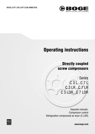 Operating instructions
Directly coupled
screw compressors
Series
C 3 L...C 7 L
C 3 LR...C 7 LR
C 3 LDR...C 7 LDR
Separate manuals:
Compressor control
Refrigeration compressed air dryer (C LDR)
 