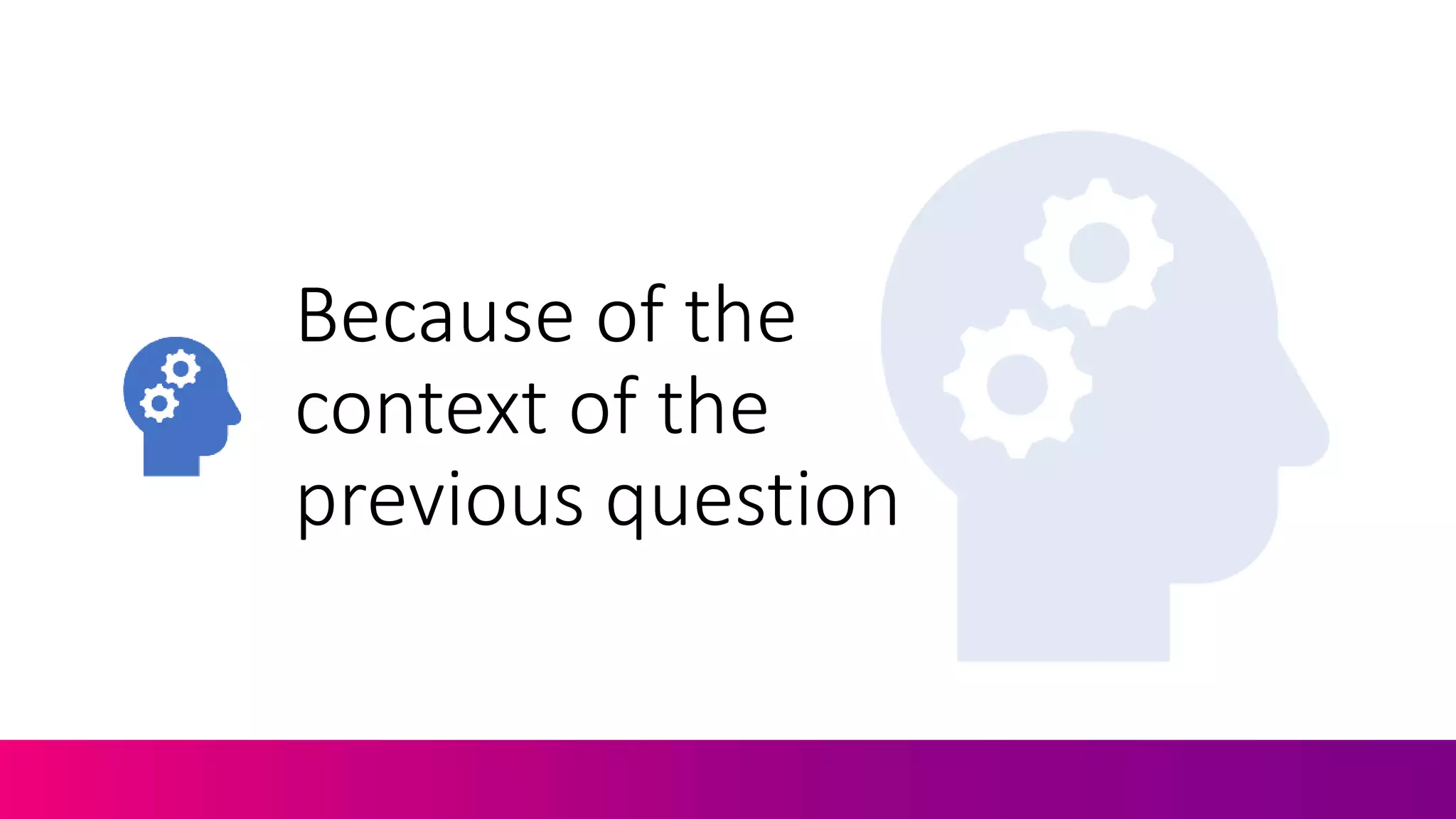 Because of the
context of the
previous question
 