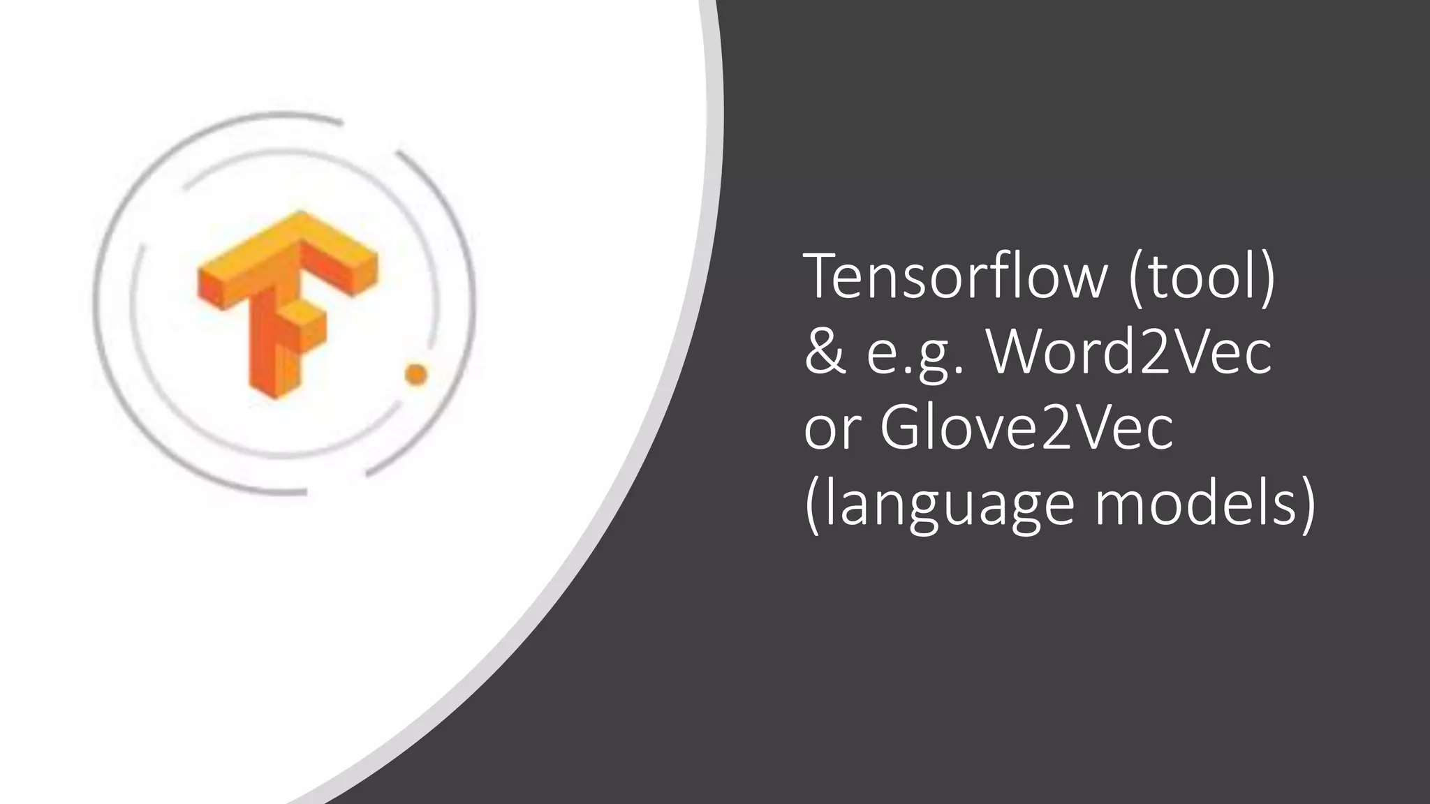 Tensorflow (tool)
& e.g. Word2Vec
or Glove2Vec
(language models)
 
