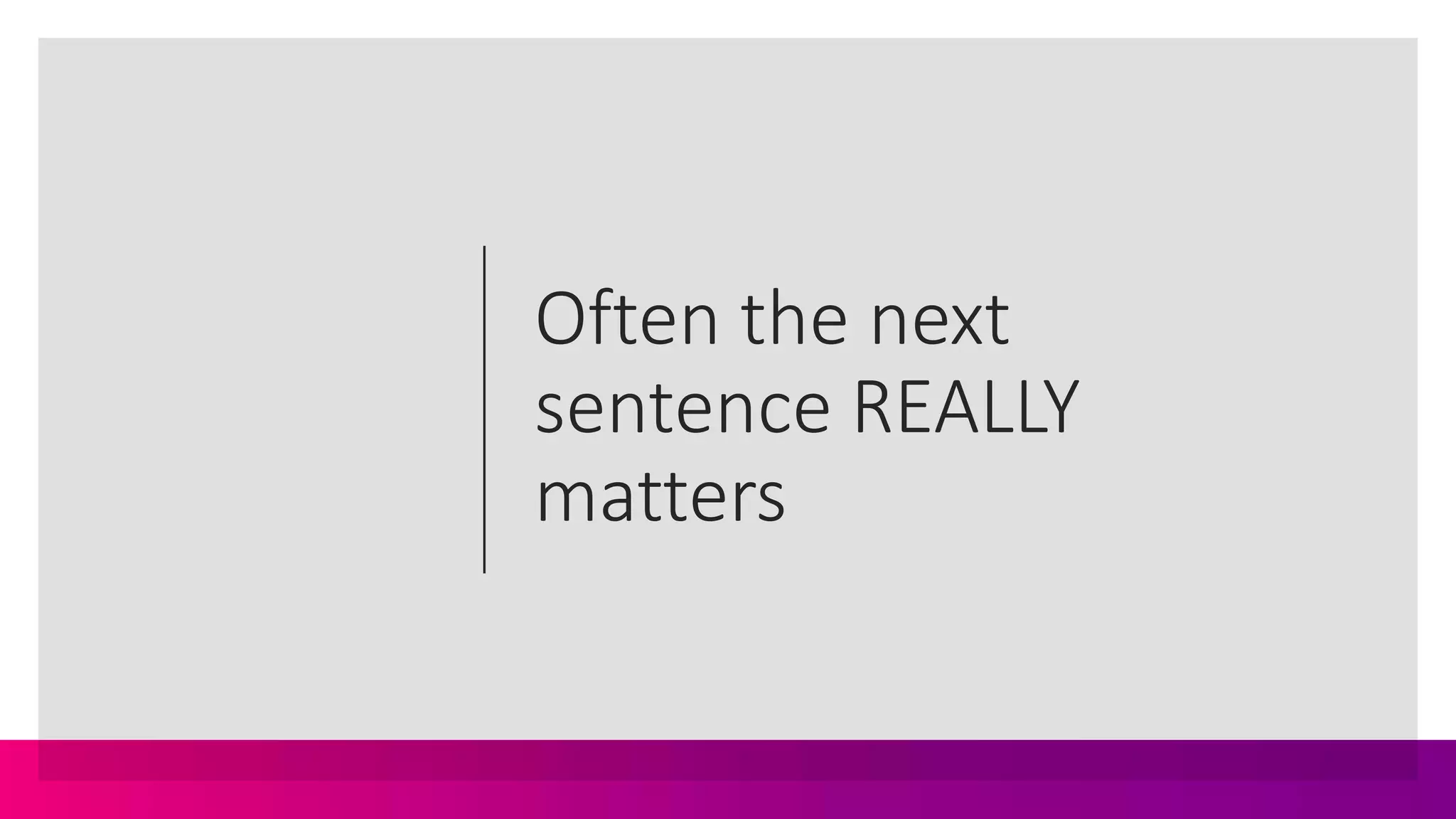 Often the next
sentence REALLY
matters
 