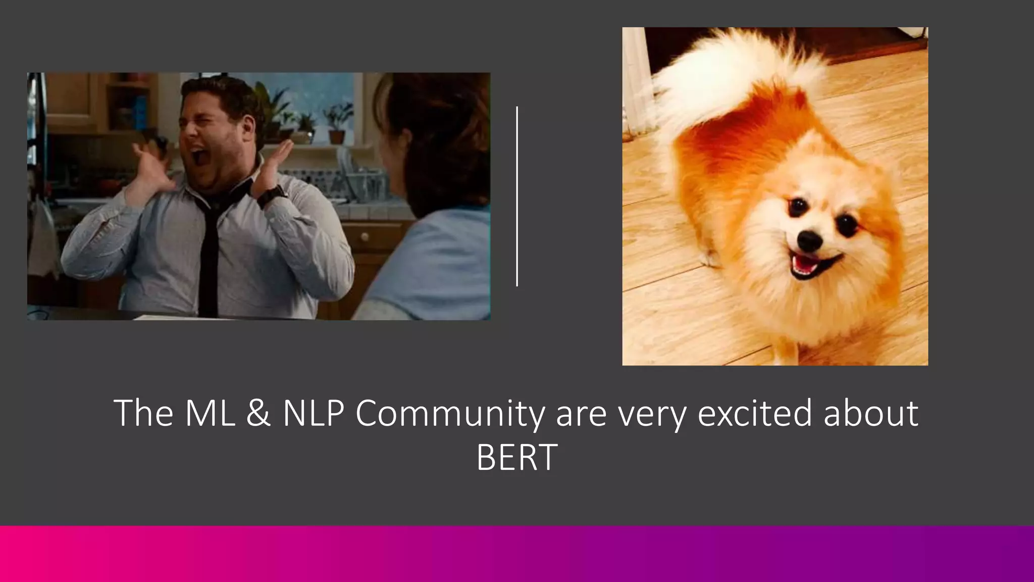The ML & NLP Community are very excited about
BERT
 