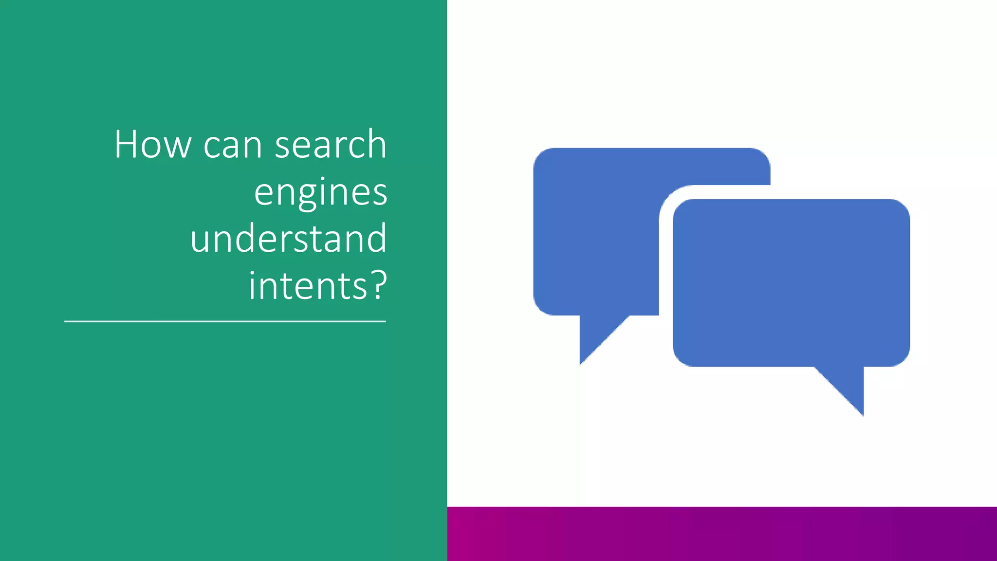 How can search
engines
understand
intents?
 