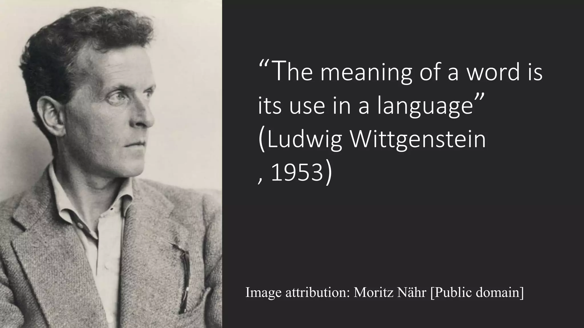 “The meaning of a word is
its use in a language”
(Ludwig Wittgenstein
, 1953)
Image attribution: Moritz Nähr [Public domain]
 