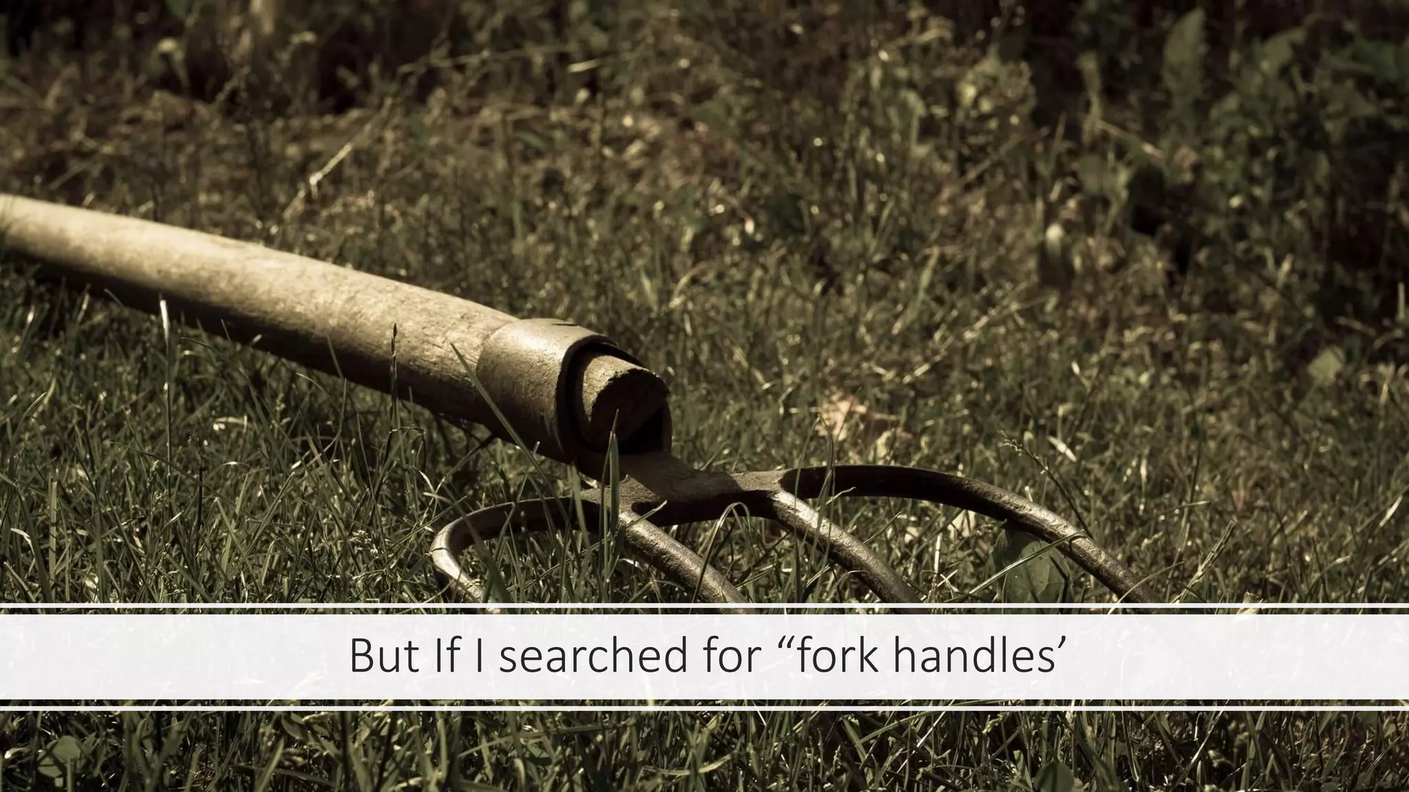 But If I searched for “fork handles’
 