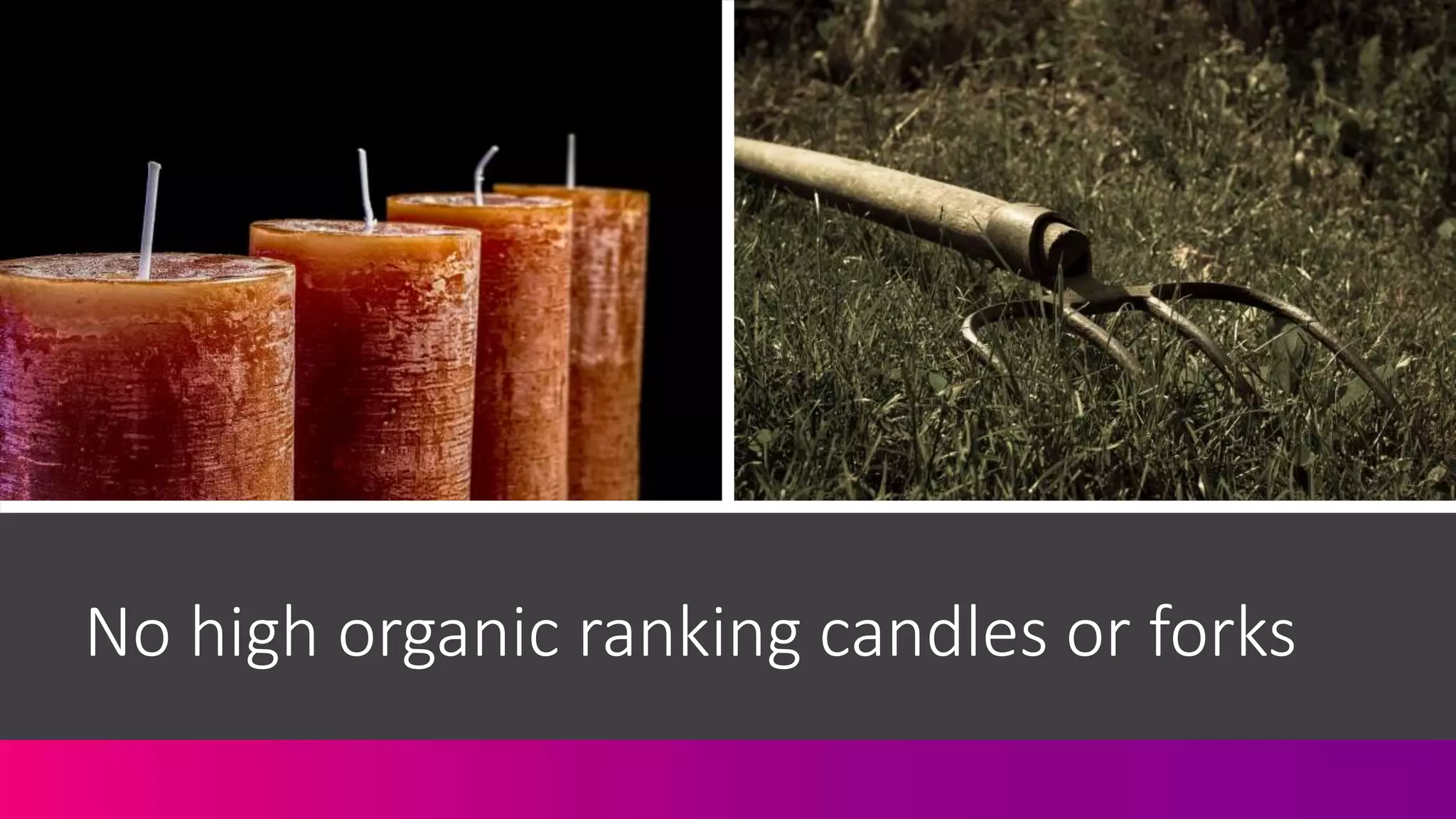 No high organic ranking candles or forks
 
