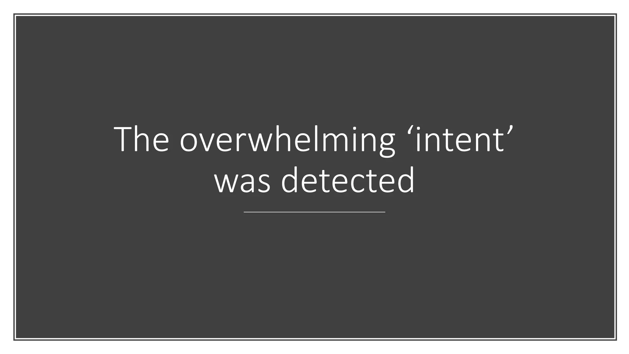 The overwhelming ‘intent’
was detected
 