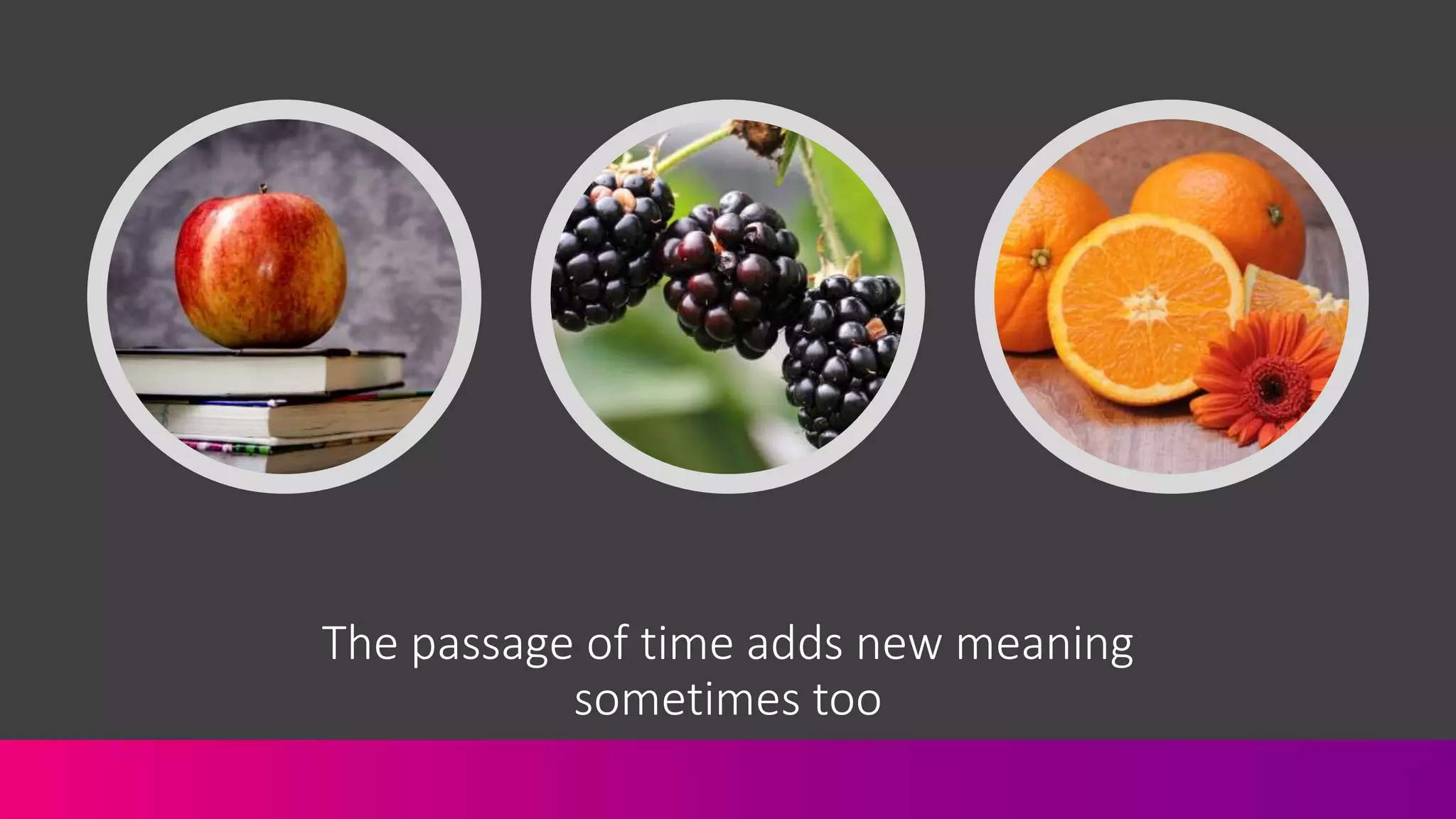 The passage of time adds new meaning
sometimes too
 