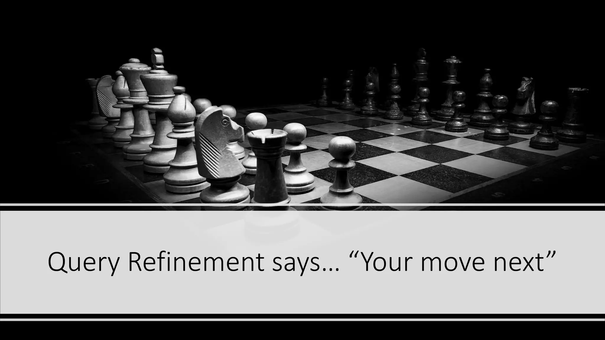 Query Refinement says… “Your move next”
 