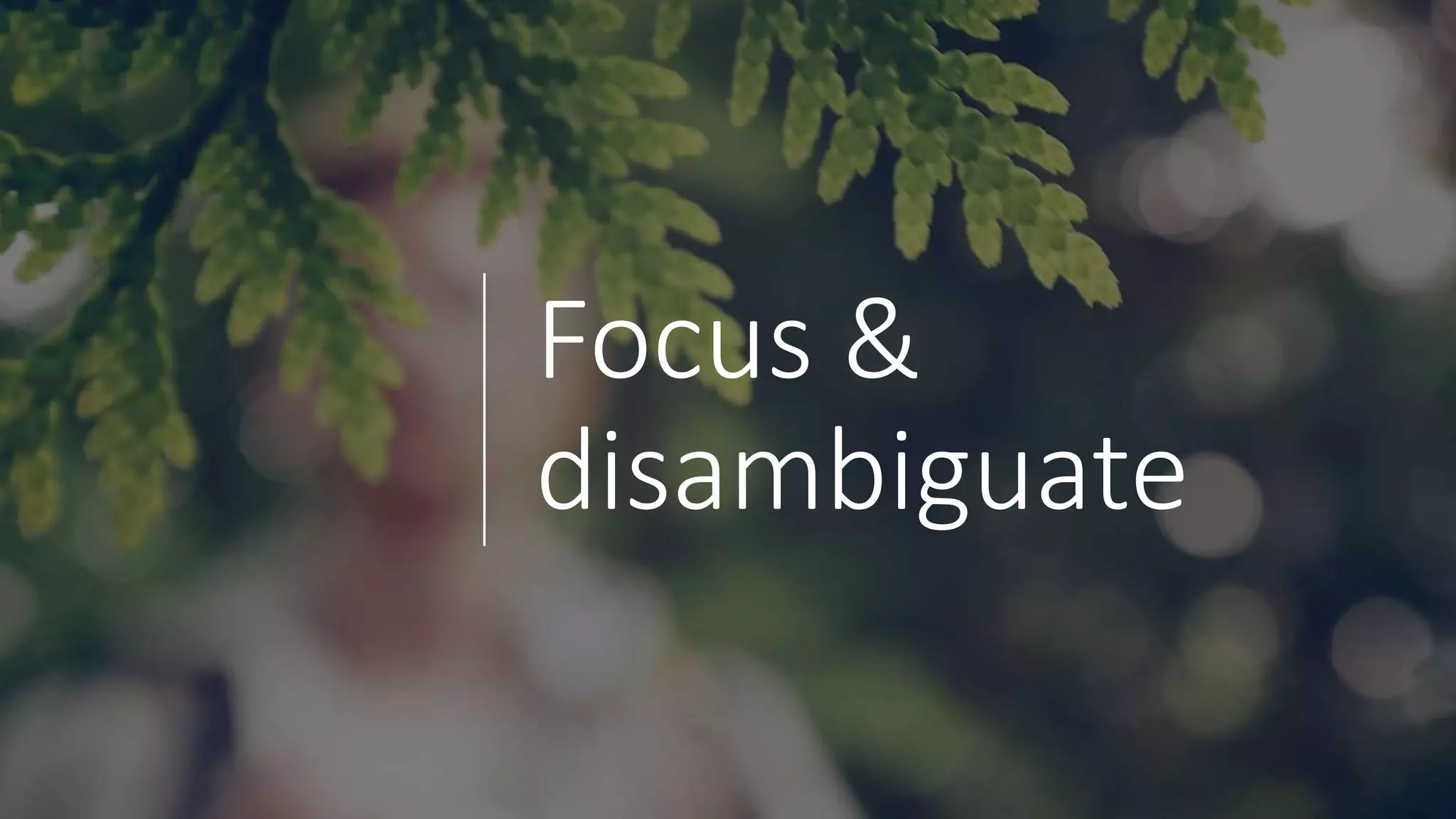 Focus &
disambiguate
 