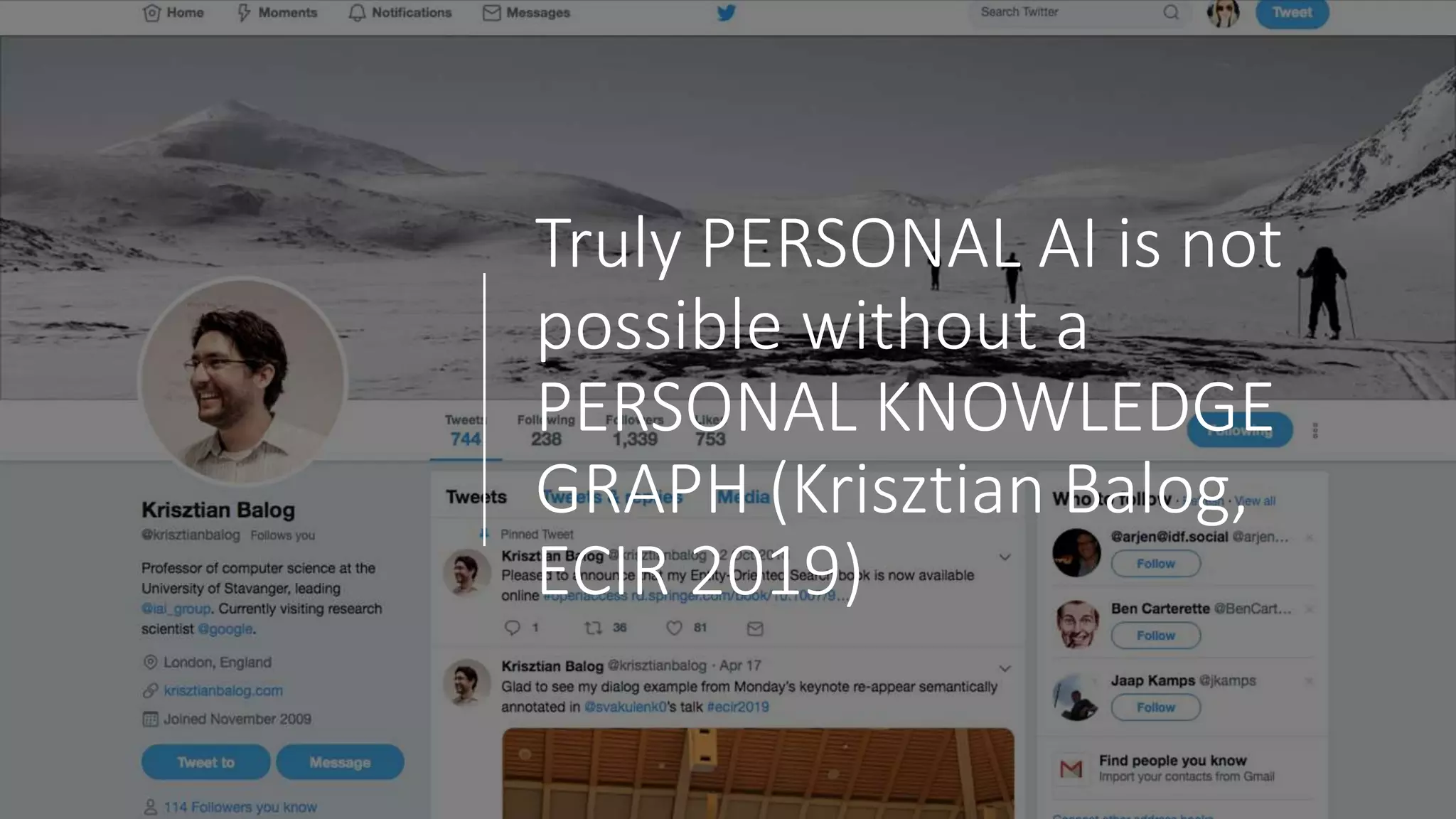 Truly PERSONAL AI is not
possible without a
PERSONAL KNOWLEDGE
GRAPH (Krisztian Balog,
ECIR 2019)
 