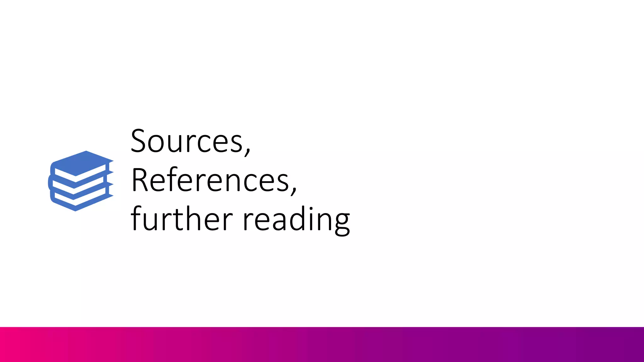 Sources,
References,
further reading
 