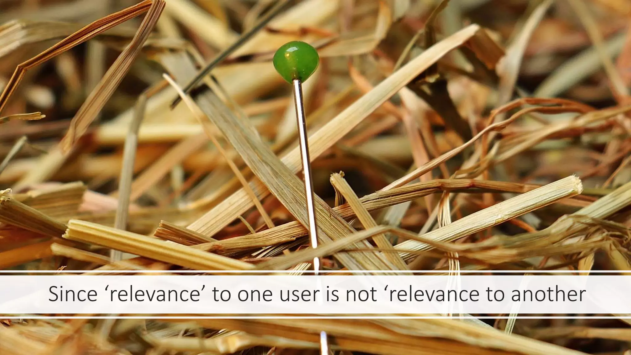 Since ‘relevance’ to one user is not ‘relevance to another
 