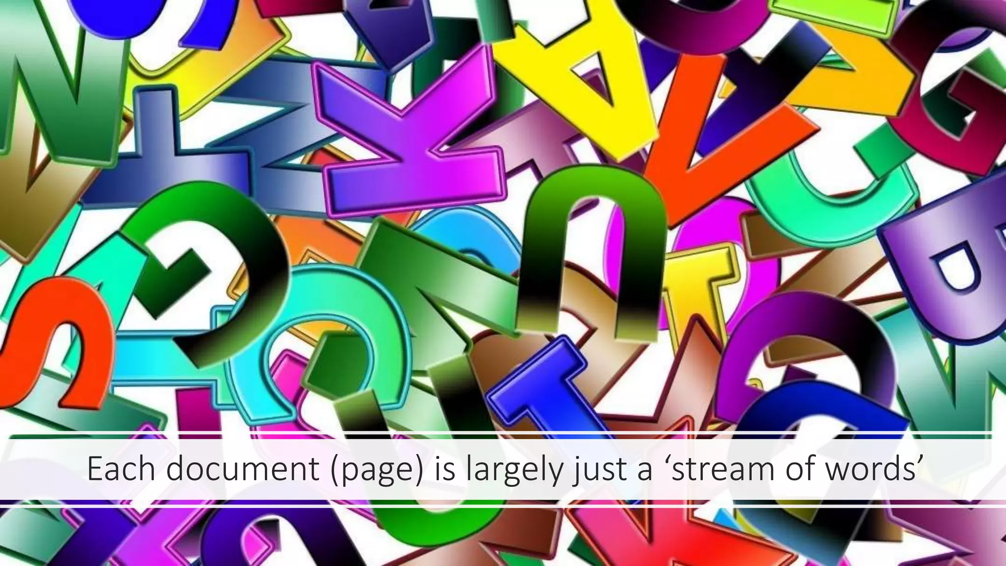 Each document (page) is largely just a ‘stream of words’
 