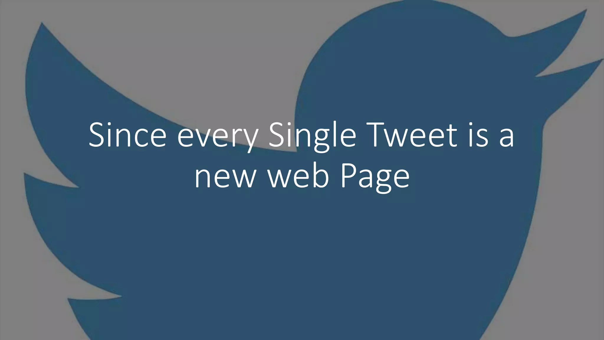 Since every Single Tweet is a
new web Page
 