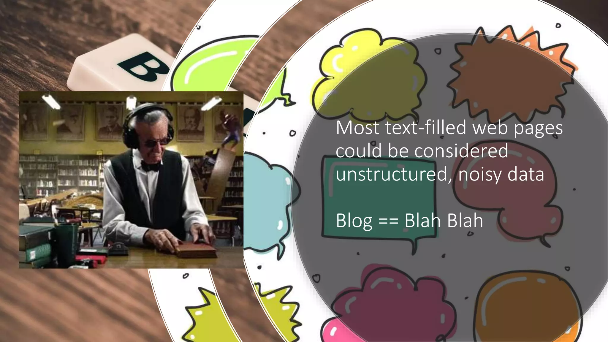 Most text-filled web pages
could be considered
unstructured, noisy data
Blog == Blah Blah
 