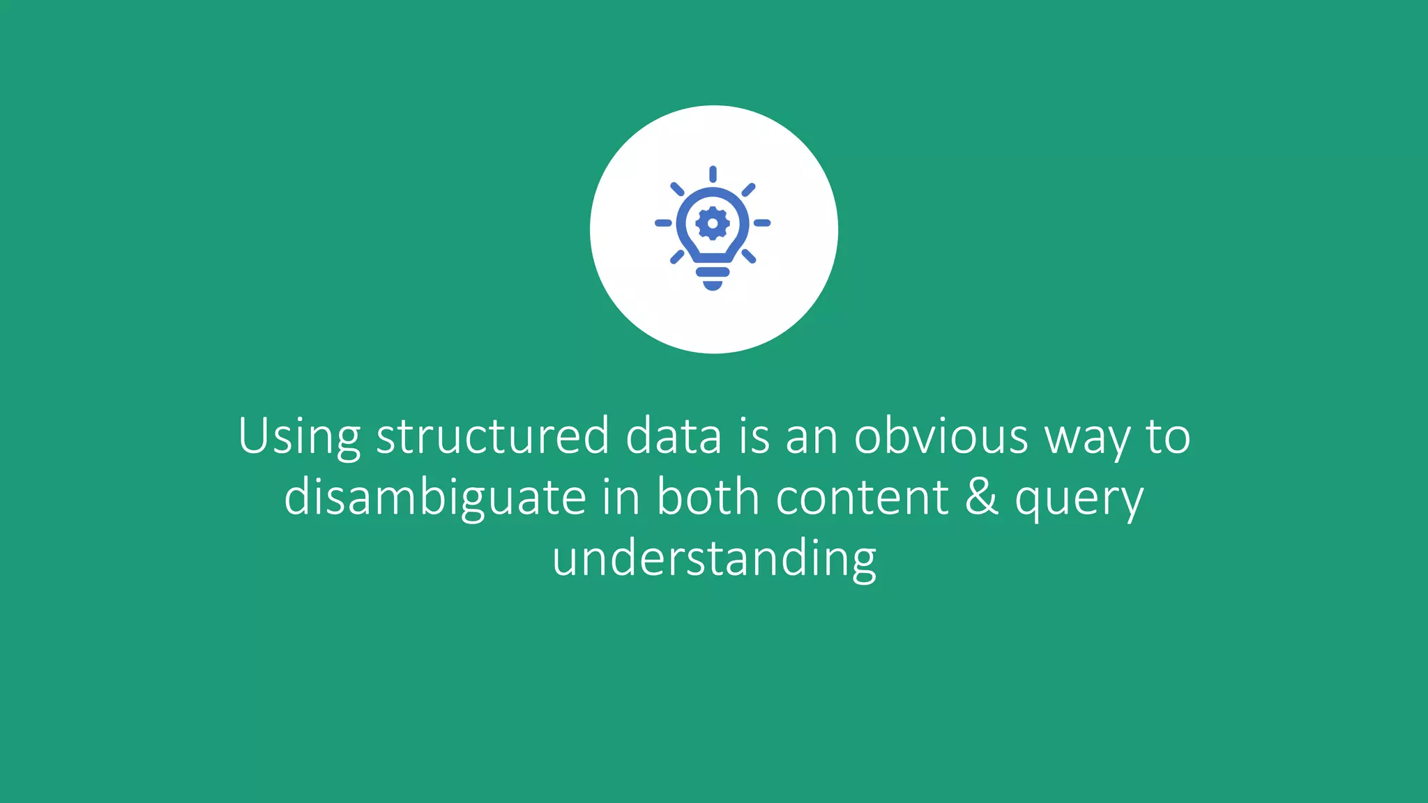 Using structured data is an obvious way to
disambiguate in both content & query
understanding
 