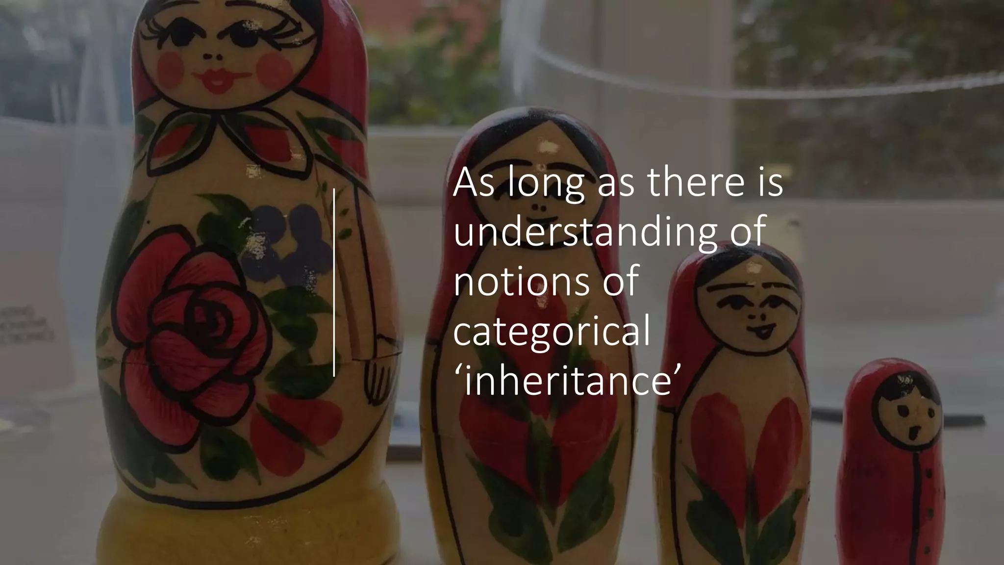 As long as there is
understanding of
notions of
categorical
‘inheritance’
 