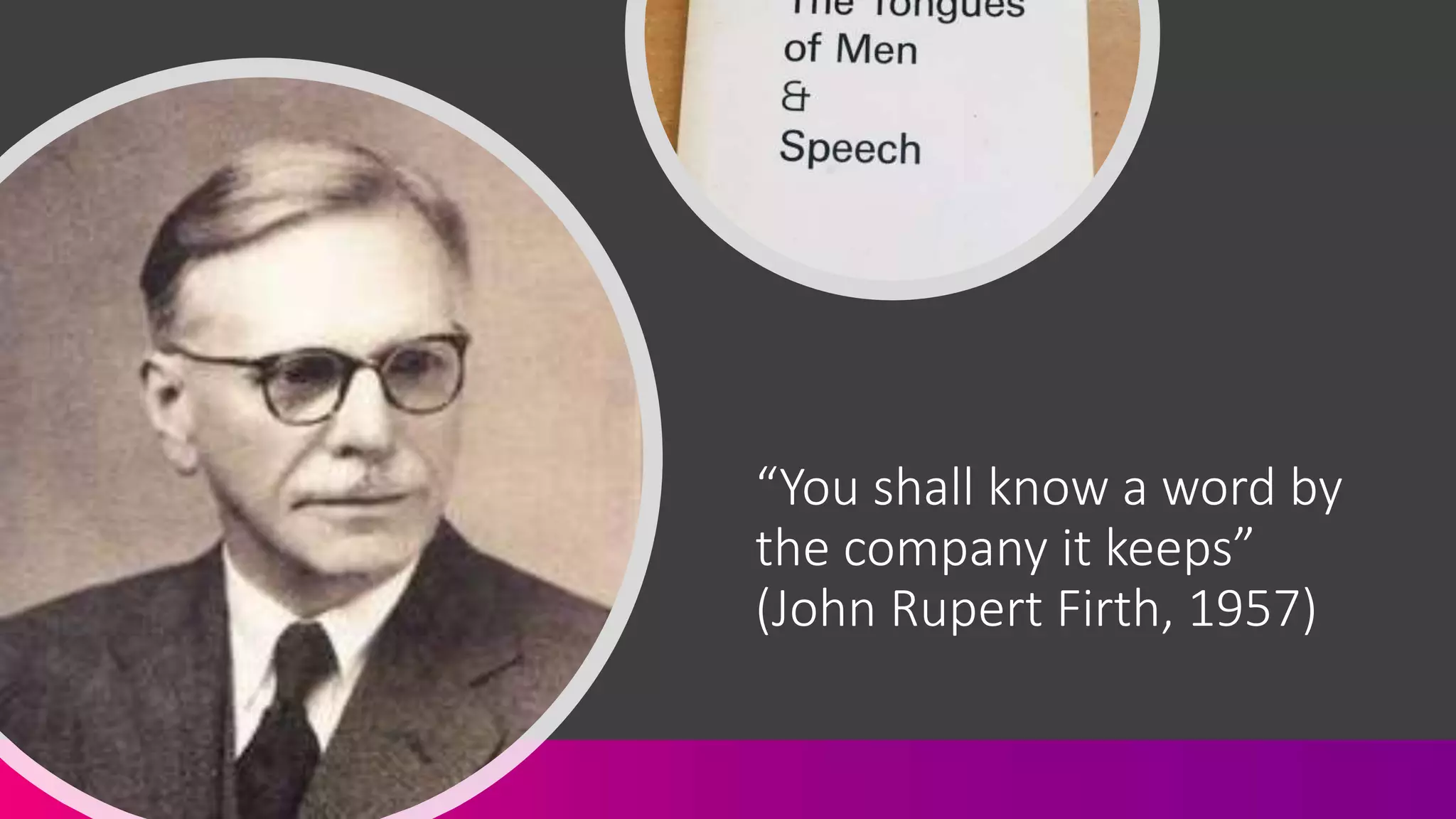 “You shall know a word by
the company it keeps”
(John Rupert Firth, 1957)
 