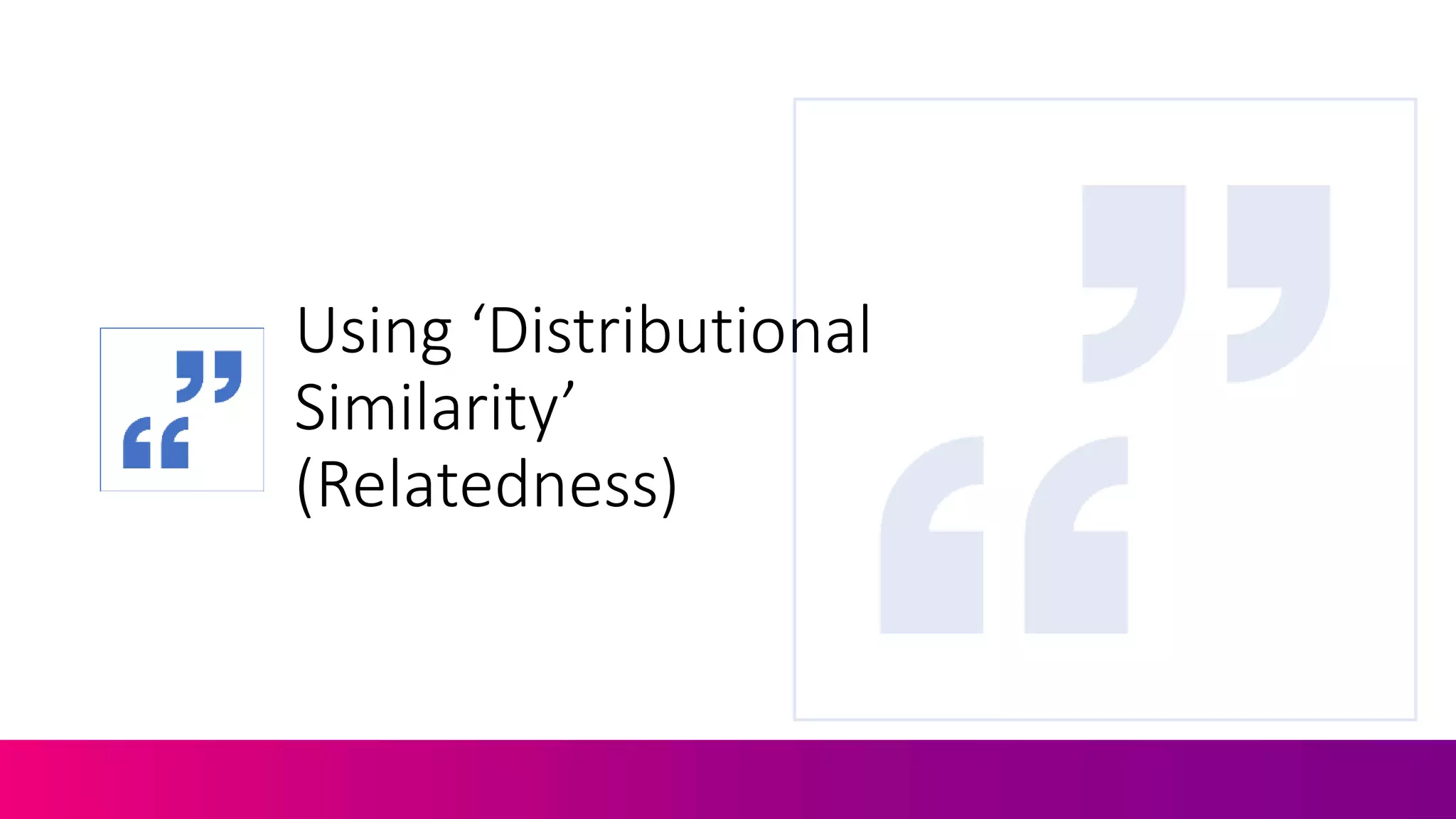 Using ‘Distributional
Similarity’
(Relatedness)
 