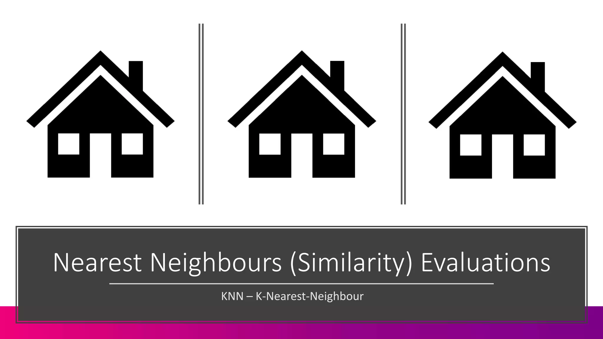 Nearest Neighbours (Similarity) Evaluations
KNN – K-Nearest-Neighbour
 