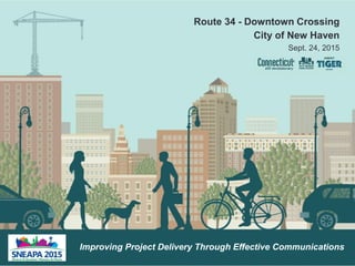 Route 34 - Downtown Crossing
City of New Haven
Sept. 24, 2015
Improving Project Delivery Through Effective Communications
 