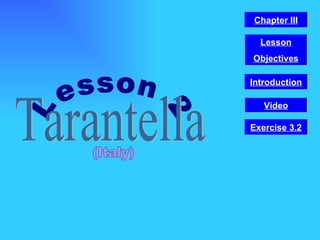 Lesson 2 Tarantella (Italy) Video Chapter III Introduction Lesson Objectives Exercise 3.2 