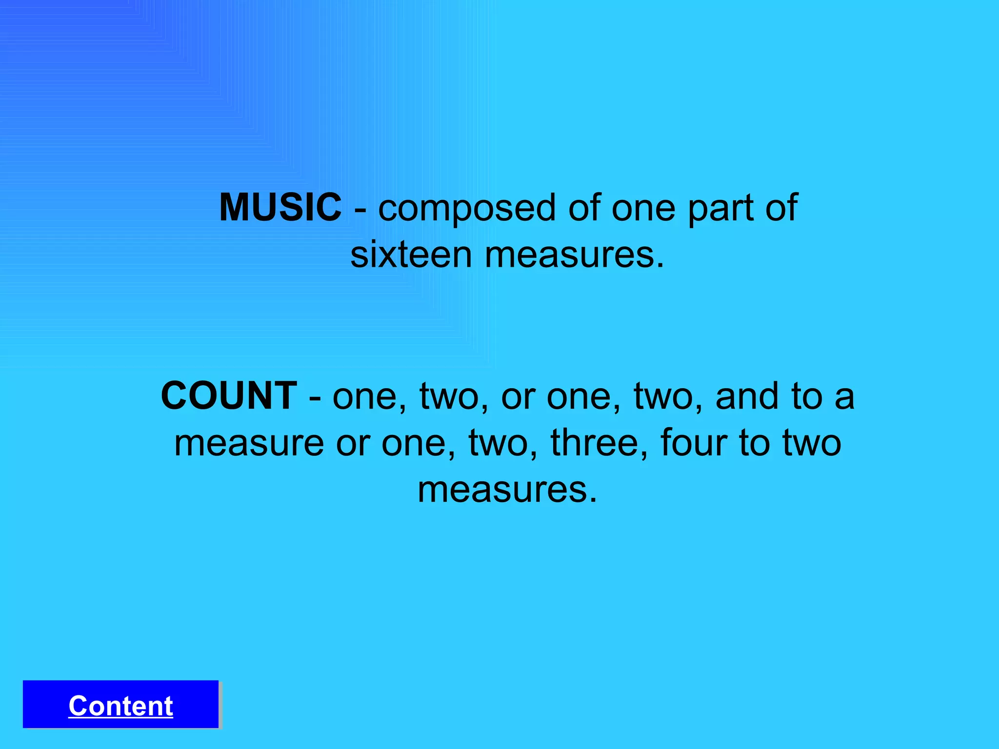 MUSIC  - composed of one part of sixteen measures.   COUNT  - one, two, or one, two, and to a measure or one, two, three, four to two measures. Content 