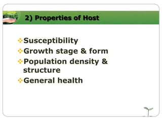 2) Properties of Host

Susceptibility
Growth stage & form
Population density &
structure
General health

 
