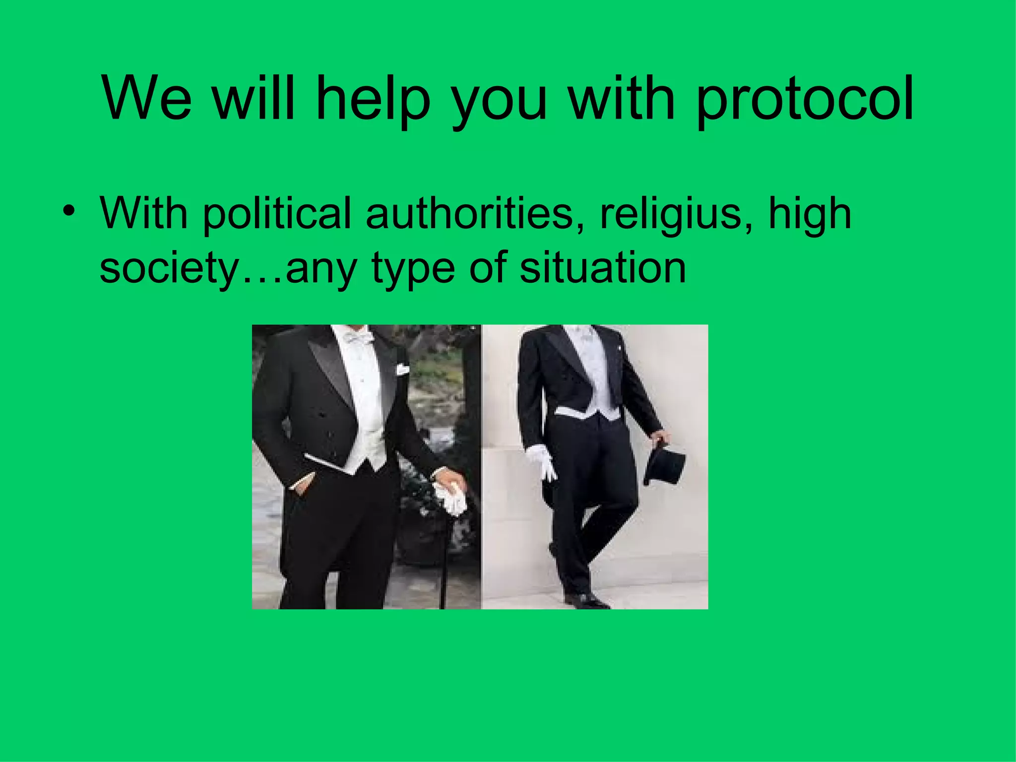 We will help you with protocol
• With political authorities, religius, high
  society…any type of situation
 