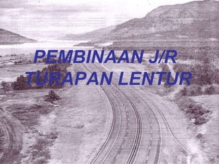 PEMBINAAN J/R  TURAPAN LENTUR 