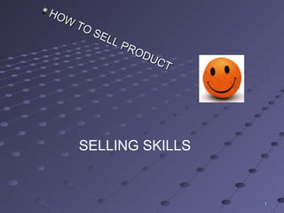 11
HOW
TO SELL PRODUCT
HOW
TO SELL PRODUCT
SELLING SKILLS
 