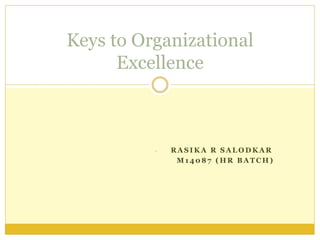 - R A S I K A R S A L O D K A R
M 1 4 0 8 7 ( H R B A T C H )
Keys to Organizational
Excellence
 