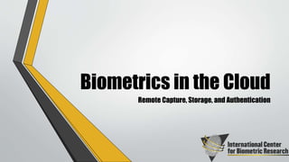 Biometrics in the Cloud
Remote Capture, Storage, and Authentication
 