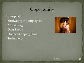Cheap labor
Motivating the employees
Advertising
Own Shops
Online Shopping Store
Technology
01/26/16 25
 