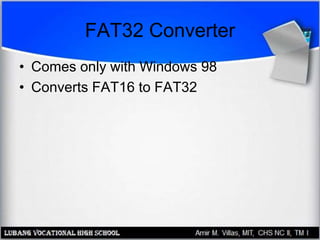 FAT32 Converter
• Comes only with Windows 98
• Converts FAT16 to FAT32
 