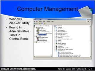 Computer Management
• Windows
2000/XP utility
• Found in
Administrative
Tools in
Control Panel
 