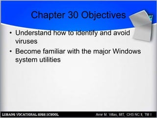 Chapter 30 Objectives
• Understand how to identify and avoid
viruses
• Become familiar with the major Windows
system utilities
 