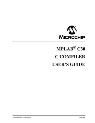 MPLAB® C30
                                    C COMPILER
                                   USER’S GUIDE




© 2007 Microchip Technology Inc.            DS51284F
 