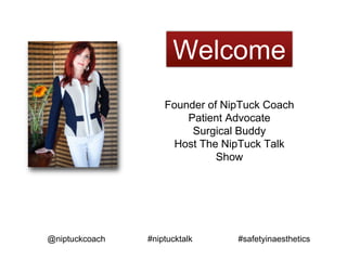 Founder of NipTuck Coach
Patient Advocate
Surgical Buddy
Host The NipTuck Talk
Show
Welcome
@niptuckcoach #niptucktalk #safetyinaesthetics
 