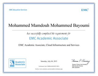 Mohammed Mamdouh Mohammed Bayoumi
EMC Academic Associate, Cloud Infrastructure and Services
Saturday, July 04, 2015
Verification Code: DMMG4LQR1BVE1MYJ
Verify at: www.certmetrics.com/emc/public/verification.aspx
 