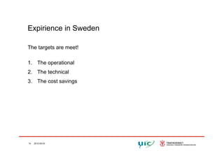 Expirience in Sweden
The targets are meet!
1 Th ti l1. The operational
2. The technical
3. The cost savings
14 2012-05-03
 