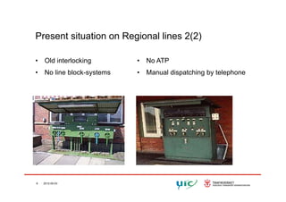 Present situation on Regional lines 2(2)
• Old interlocking
• No line block-systems
• No ATP
• Manual dispatching by telephone
6 2012-05-03
 