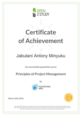 Certificate
of Achievement
Jabulani Antony Minyuku
has successfully passed the course
Principles of Project Management
by
March 15th, 2016
 