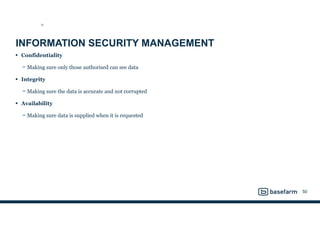 INFORMATION SECURITY MANAGEMENT
• Confidentiality
− Making sure only those authorised can see data
• Integrity
− Making sure the data is accurate and not corrupted
• Availability
− Making sure data is supplied when it is requested
50
SD
 