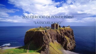 2DO.EJERCICIO DE POWER POINT
“LA ESCUELA Y YO”
INFORMÁTICA 2
 