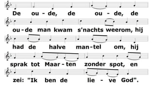 D e o u d e m a n k w a m s ' n a c h t s w e e r o m , 
h i j h a d d e h a l v e m a n t e l o m , 
h i j s p r a k t o t M a a r t e n z o n d e r s p o t , 
e n z e i : " I k b e n d e l i e v e G o d " . 
 