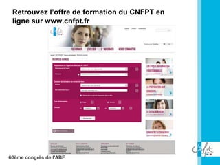 60ème congrès de l'ABF
Retrouvez l’offre de formation du CNFPT en
ligne sur www.cnfpt.fr
 