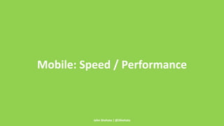 Mobile: Speed / Performance 
John Shehata | @JShehata 
 