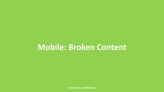 Mobile: Broken Content 
John Shehata | @JShehata 
 